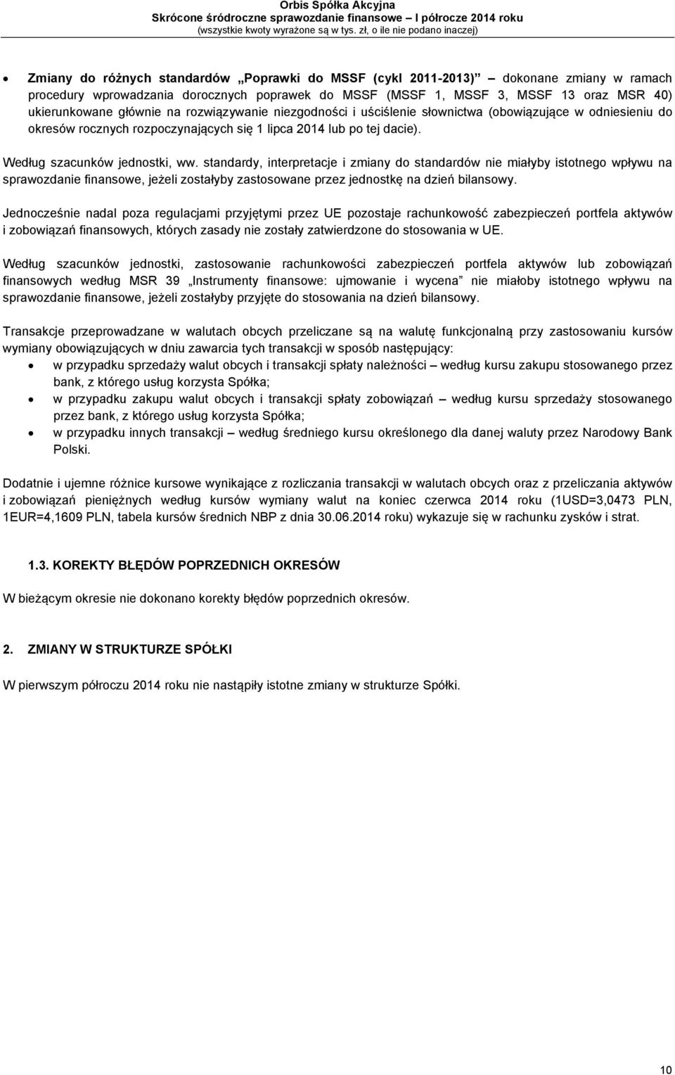 standardy, interpretacje i zmiany do standardów nie miałyby istotnego wpływu na sprawozdanie finansowe, jeżeli zostałyby zastosowane przez jednostkę na dzień bilansowy.