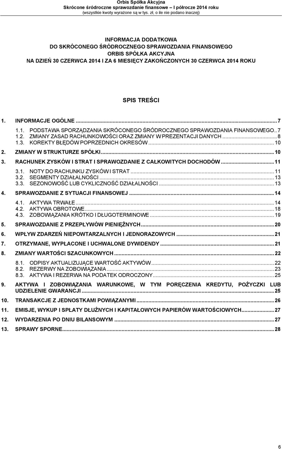 KOREKTY BŁĘDÓW POPRZEDNICH OKRESÓW... 10 2. ZMIANY W STRUKTURZE SPÓŁKI... 10 3. RACHUNEK ZYSKÓW I STRAT I SPRAWOZDANIE Z CAŁKOWITYCH DOCHODÓW... 11 3.1. NOTY DO RACHUNKU ZYSKÓW I STRAT... 11 3.2. SEGMENTY DZIAŁALNOŚCI.