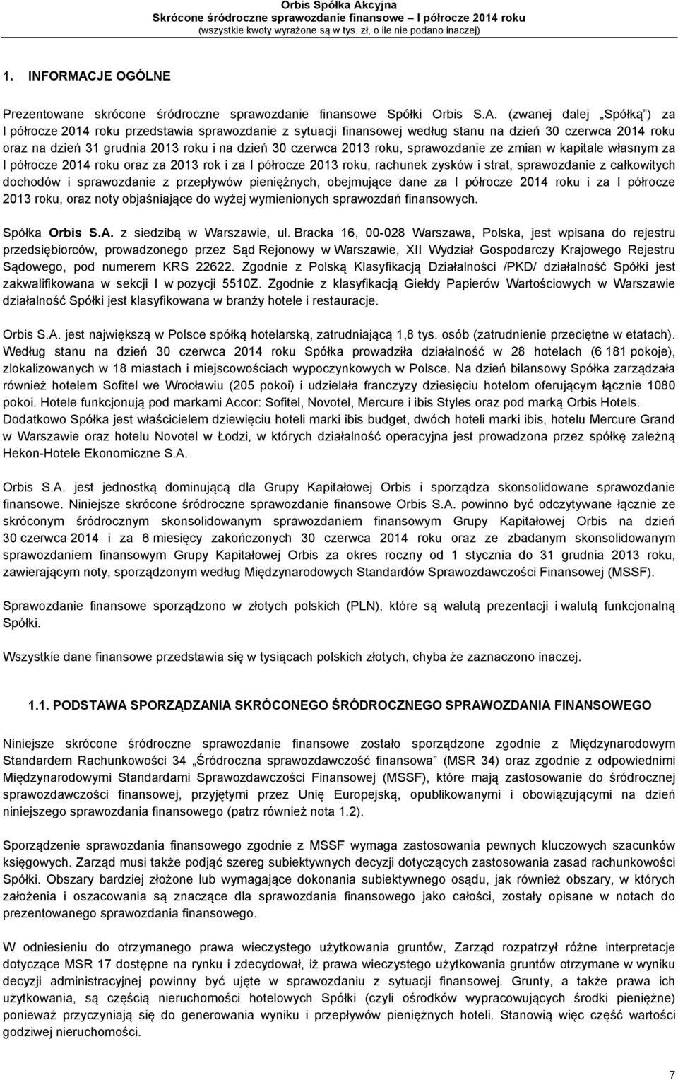 (zwanej dalej Spółką ) za I półrocze 2014 roku przedstawia sprawozdanie z sytuacji finansowej według stanu na dzień 30 czerwca 2014 roku oraz na dzień 31 grudnia 2013 roku i na dzień 30 czerwca 2013