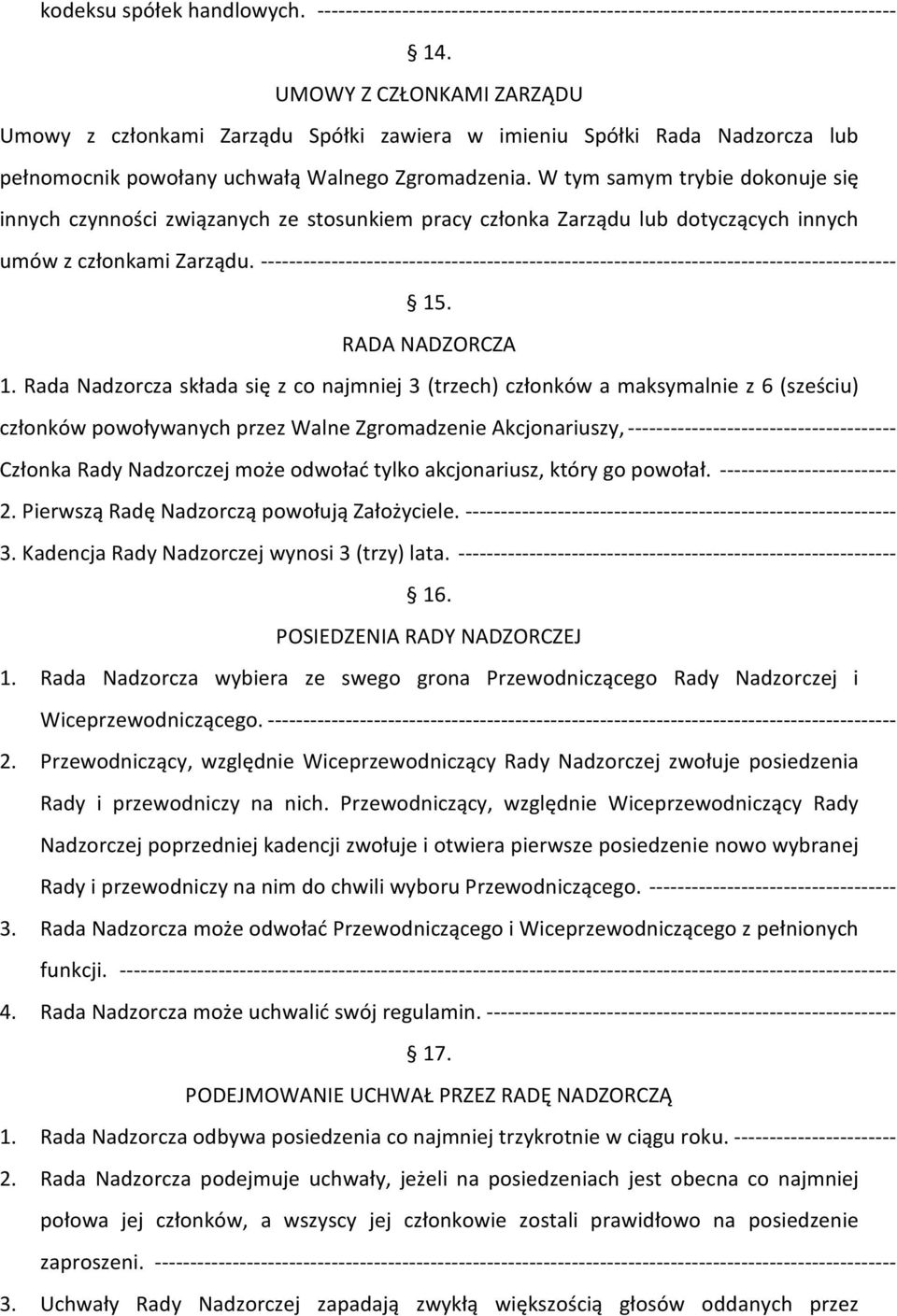 W tym samym trybie dokonuje się innych czynności związanych ze stosunkiem pracy członka Zarządu lub dotyczących innych umów z członkami Zarządu.