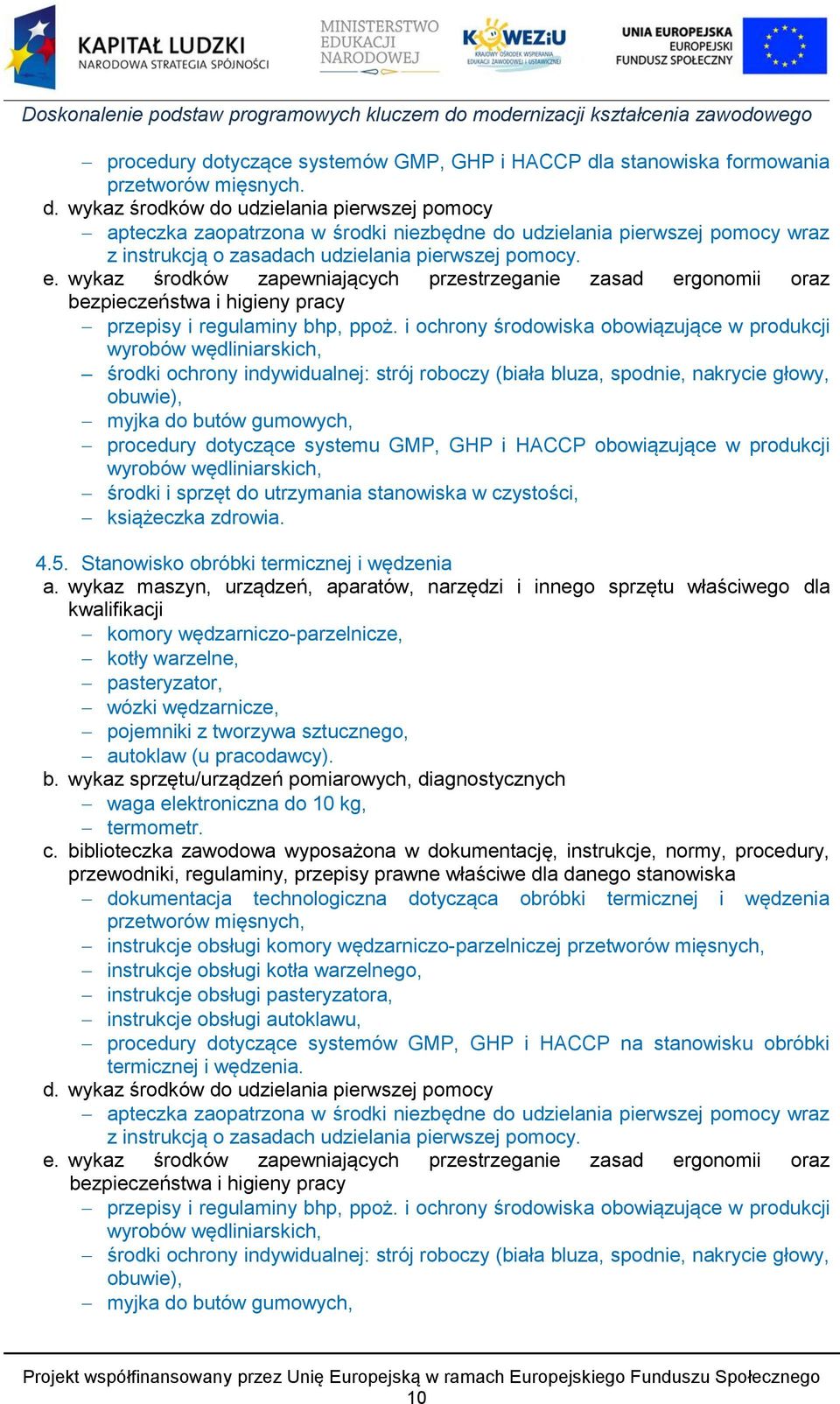 i ochrony środowiska obowiązujące w produkcji środki ochrony indywidualnej: strój roboczy (biała bluza, spodnie, nakrycie głowy, obuwie), myjka do butów gumowych, procedury dotyczące systemu GMP, GHP