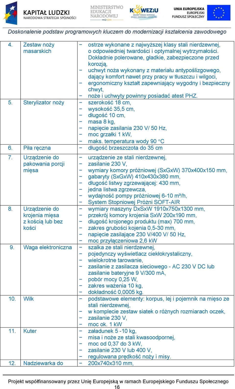 wygodny i bezpieczny chwyt, noże i uchwyty powinny posiadać atest PHZ. 5.