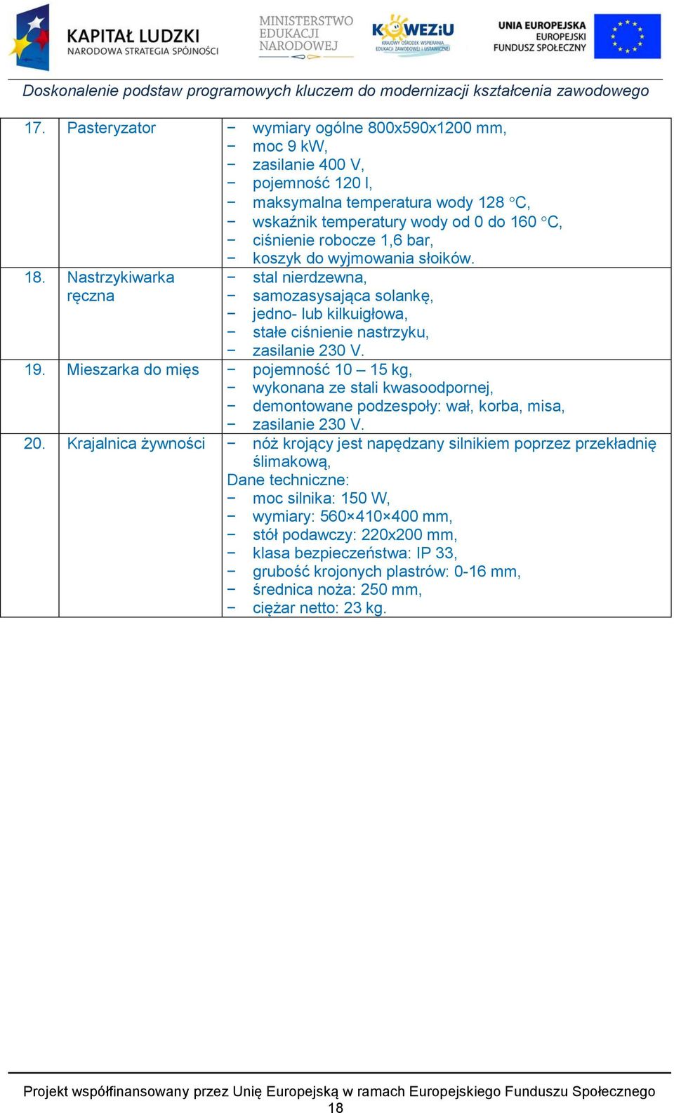 Mieszarka do mięs pojemność 10 15 kg, wykonana ze stali kwasoodpornej, demontowane podzespoły: wał, korba, misa, zasilanie 230 V. 20.