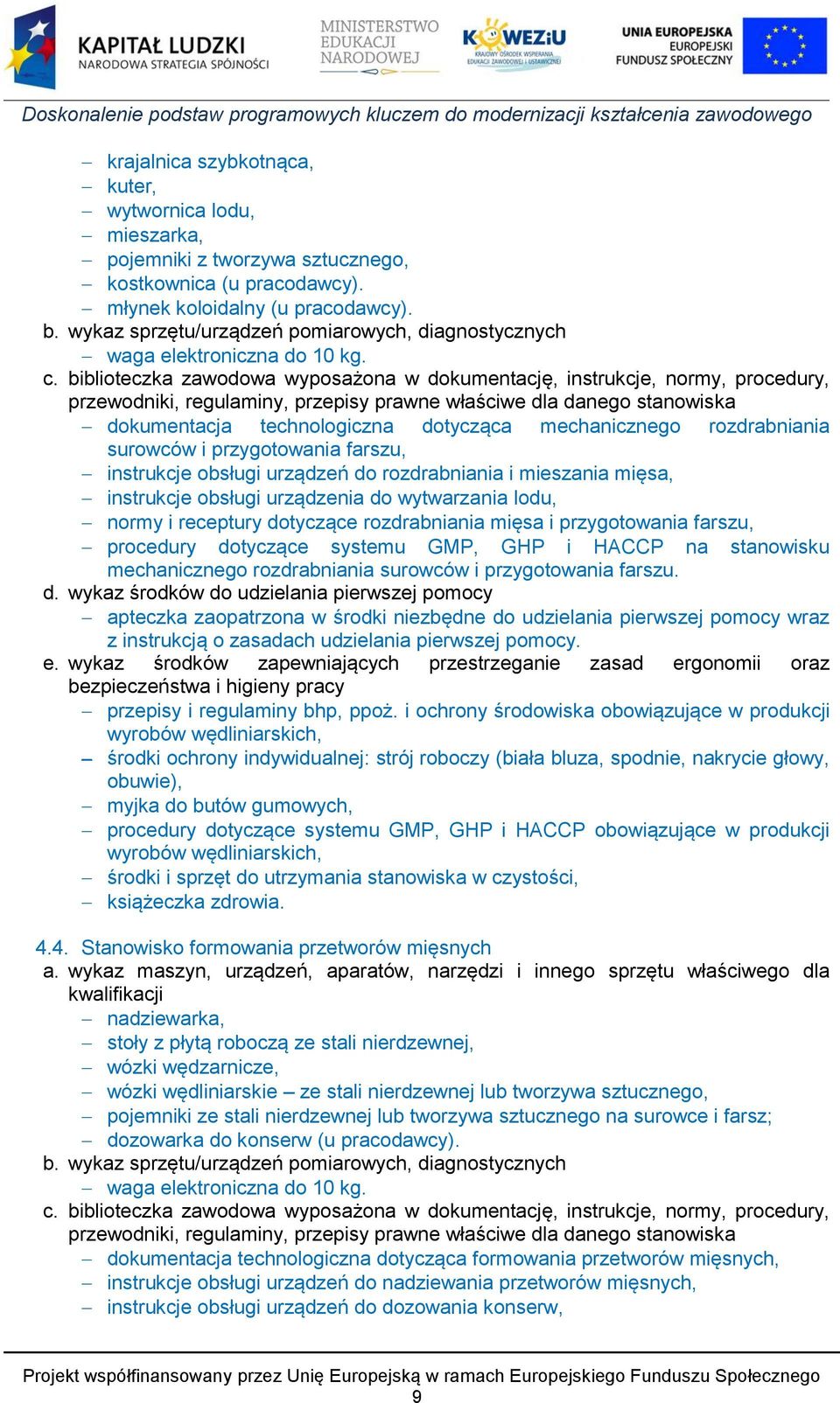 biblioteczka zawodowa wyposażona w dokumentację, instrukcje, normy, procedury, przewodniki, regulaminy, przepisy prawne właściwe dla danego stanowiska dokumentacja technologiczna dotycząca