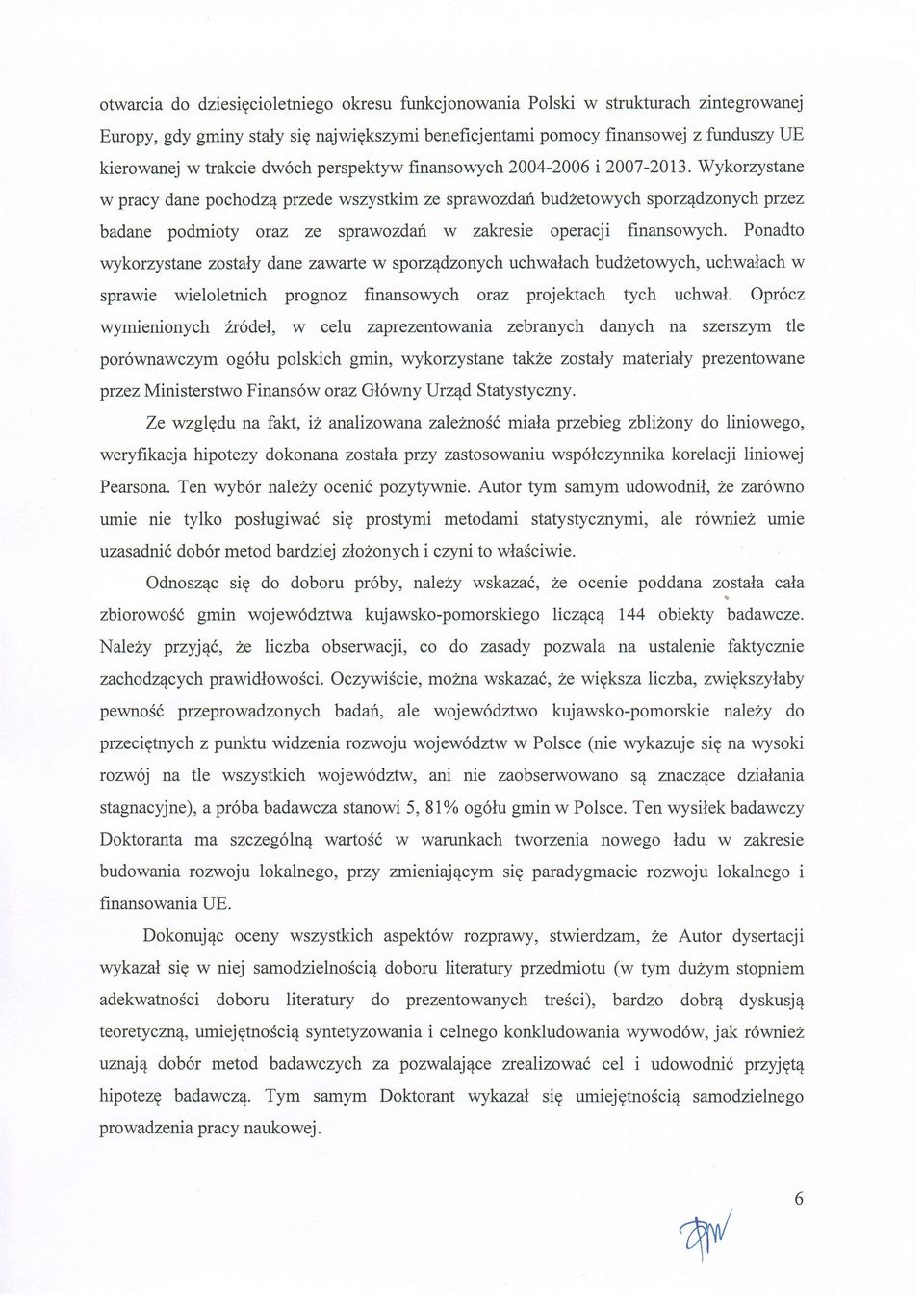 Wykorzystane w pracy dane pochodzq przede wszystkim ze sprawozdanbudhetowych sporz4dzonychprzez badane podmioty oraz ze sprawozdafl w zakresie operacji finansowych.