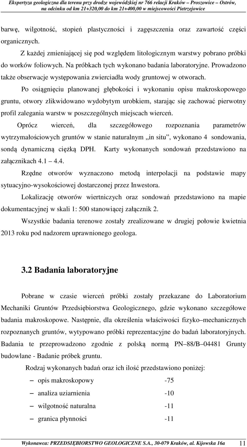 Po osiągnięciu planowanej głębokości i wykonaniu opisu makroskopowego gruntu, otwory zlikwidowano wydobytym urobkiem, starając się zachować pierwotny profil zalegania warstw w poszczególnych