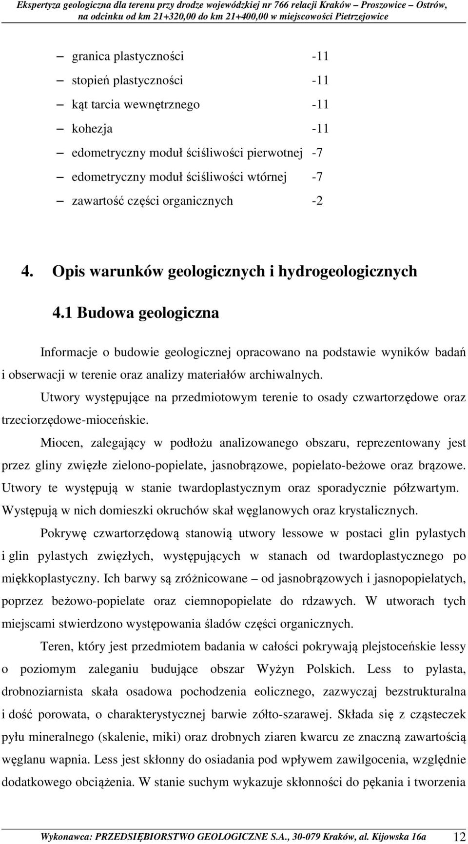 1 Budowa geologiczna Informacje o budowie geologicznej opracowano na podstawie wyników badań i obserwacji w terenie oraz analizy materiałów archiwalnych.