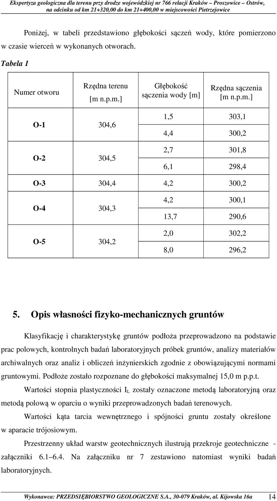 Opis własności fizyko-mechanicznych gruntów Klasyfikację i charakterystykę gruntów podłoża przeprowadzono na podstawie prac polowych, kontrolnych badań laboratoryjnych próbek gruntów, analizy