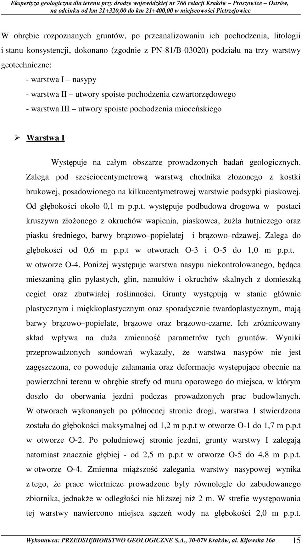 Zalega pod sześciocentymetrową warstwą chodnika złożonego z kostki brukowej, posadowionego na kilkucentymetrowej warstwie podsypki piaskowej. Od głębokości około 0,1 m p.p.t. występuje podbudowa drogowa w postaci kruszywa złożonego z okruchów wapienia, piaskowca, żużla hutniczego oraz piasku średniego, barwy brązowo popielatej i brązowo rdzawej.