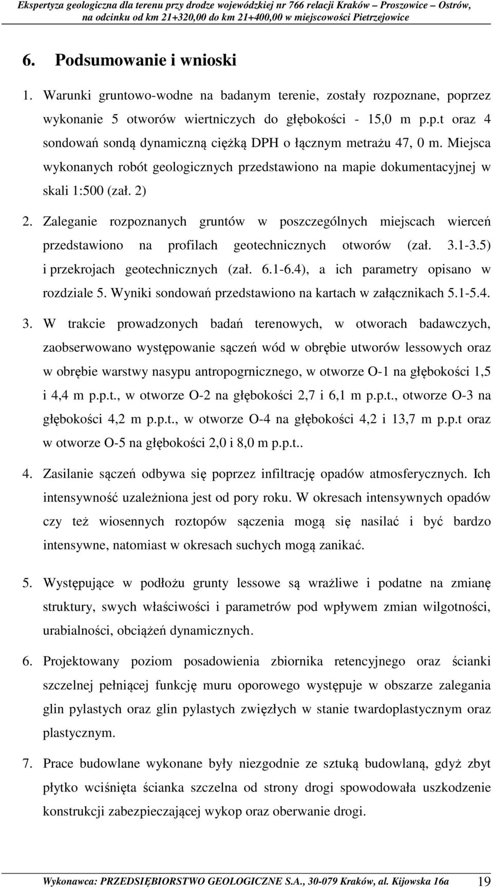 Zaleganie rozpoznanych gruntów w poszczególnych miejscach wierceń przedstawiono na profilach geotechnicznych otworów (zał. 3.1-3.5) i przekrojach geotechnicznych (zał. 6.1-6.