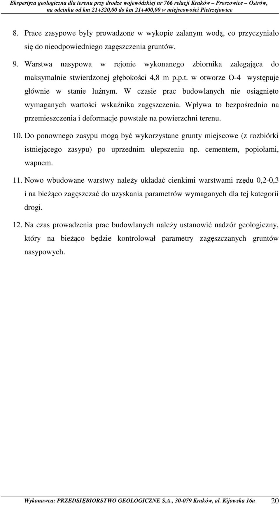 W czasie prac budowlanych nie osiągnięto wymaganych wartości wskaźnika zagęszczenia. Wpływa to bezpośrednio na przemieszczenia i deformacje powstałe na powierzchni terenu. 10.