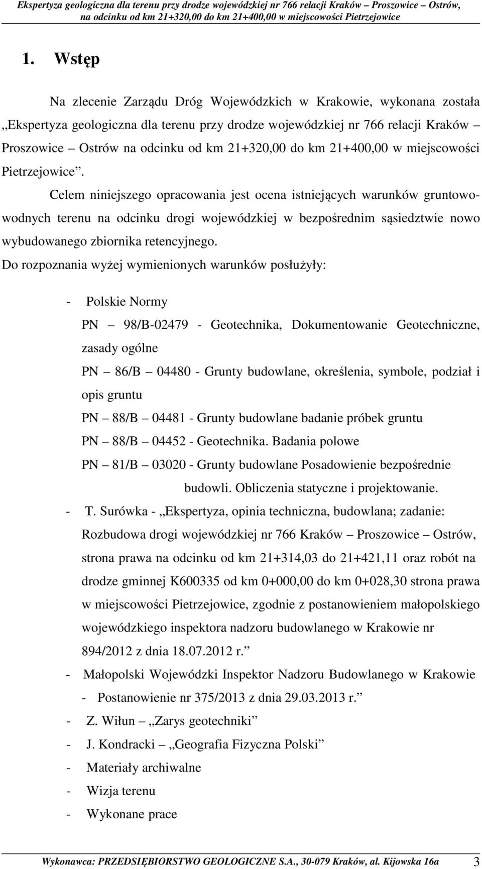 Celem niniejszego opracowania jest ocena istniejących warunków gruntowowodnych terenu na odcinku drogi wojewódzkiej w bezpośrednim sąsiedztwie nowo wybudowanego zbiornika retencyjnego.