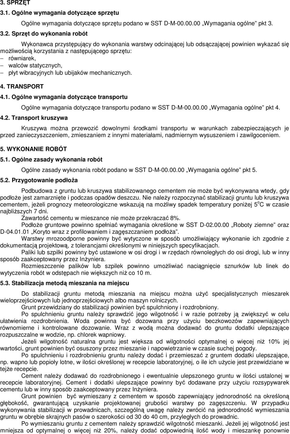 statycznych, płyt wibracyjnych lub ubijaków mechanicznych. 4. TRANSPORT 4.1. Ogólne wymagania dotyczące transportu Ogólne wymagania dotyczące transportu podano w SST D-M-00.00.00 Wymagania ogólne pkt 4.