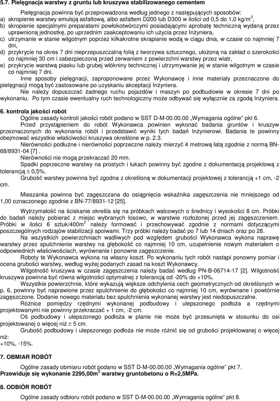 zaakceptowaniu ich uŝycia przez InŜyniera, c) utrzymanie w stanie wilgotnym poprzez kilkakrotne skrapianie wodą w ciągu dnia, w czasie co najmniej 7 dni, d) przykrycie na okres 7 dni