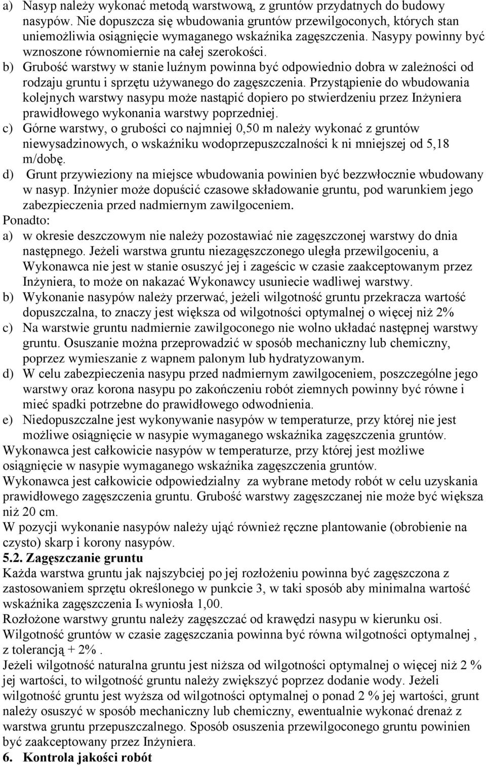 b) Grubość warstwy w stanie luźnym powinna być odpowiednio dobra w zależności od rodzaju gruntu i sprzętu używanego do zagęszczenia.