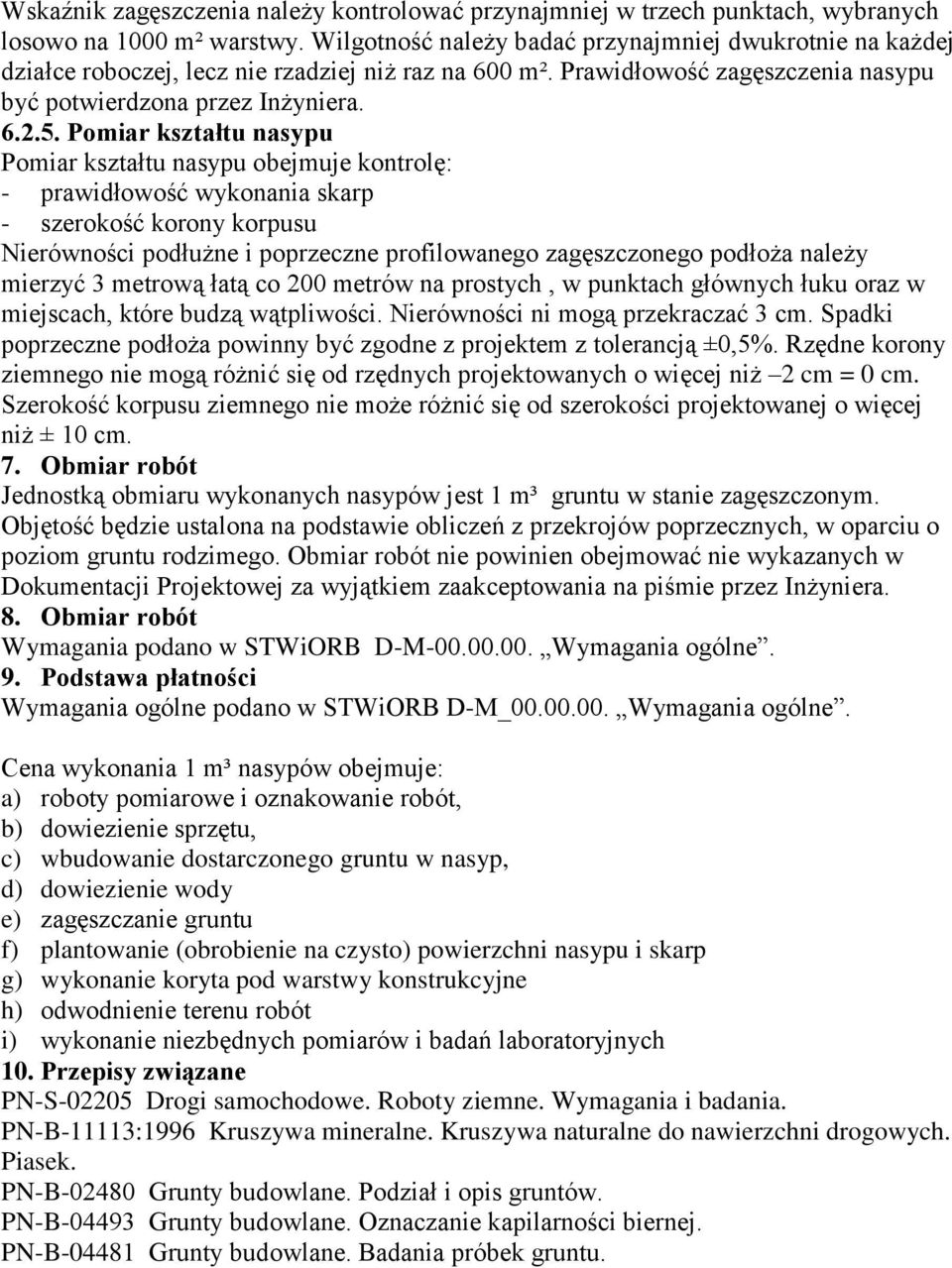 Pomiar kształtu nasypu Pomiar kształtu nasypu obejmuje kontrolę: - prawidłowość wykonania skarp - szerokość korony korpusu Nierówności podłużne i poprzeczne profilowanego zagęszczonego podłoża należy