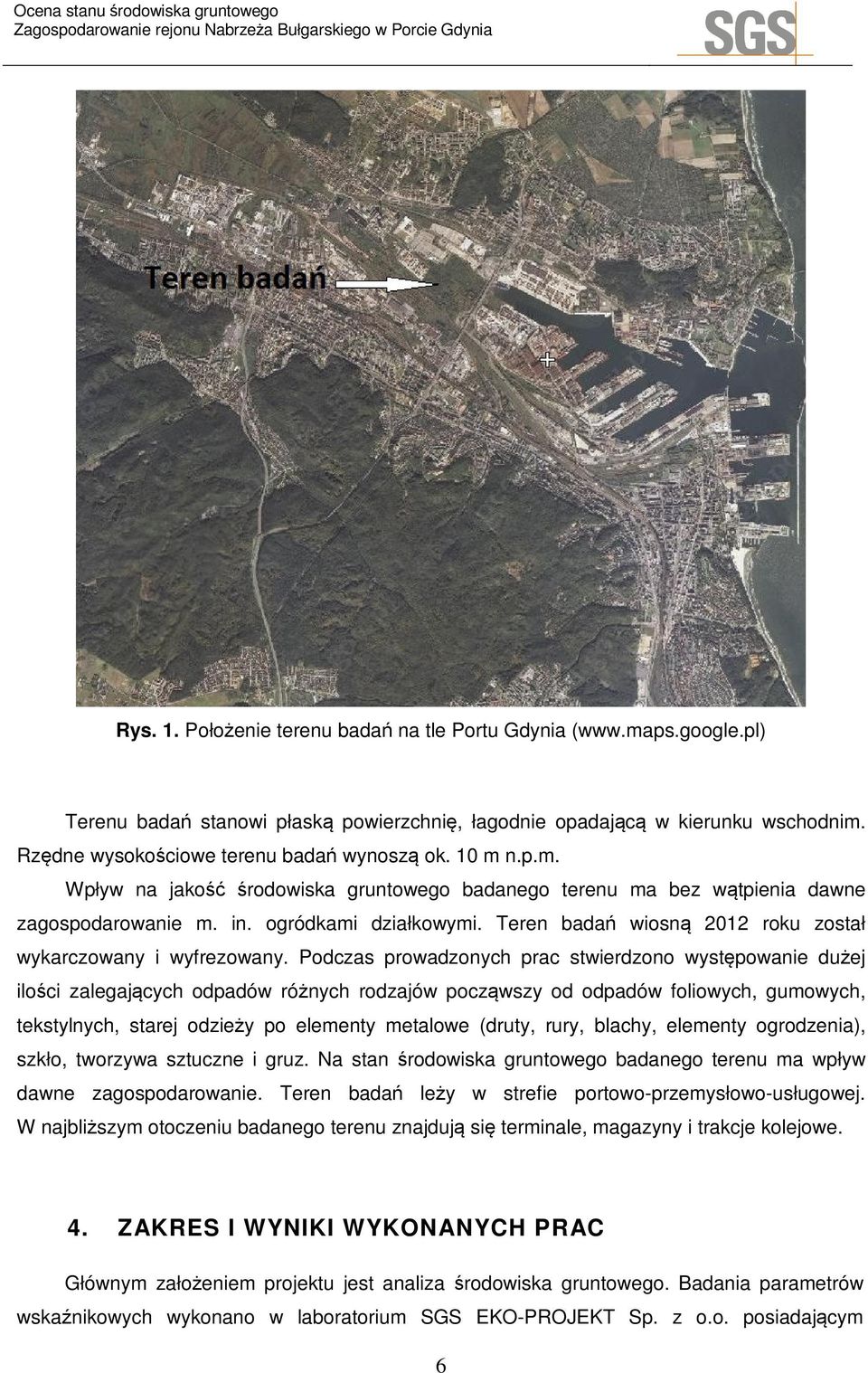 Podczas prowadzonych prac stwierdzono występowanie dużej ilości zalegających odpadów różnych rodzajów począwszy od odpadów foliowych, gumowych, tekstylnych, starej odzieży po elementy metalowe