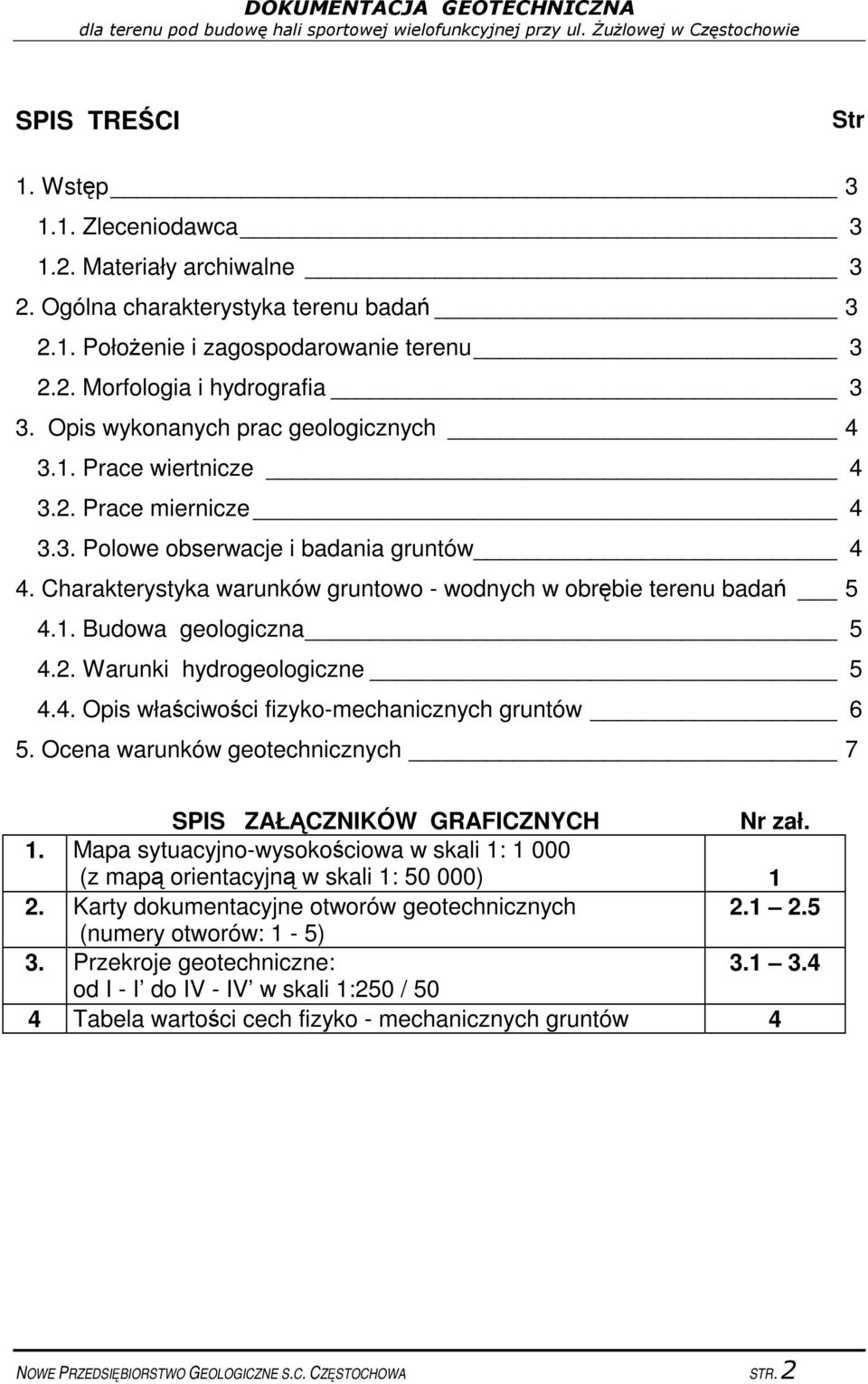 1. Budowa geologiczna 5 4.2. Warunki hydrogeologiczne 5 4.4. Opis właciwoci fizyko-mechanicznych gruntów 6 5. Ocena warunków geotechnicznych 7 SPIS ZAŁCZNIKÓW GRAFICZNYCH Nr zał. 1.