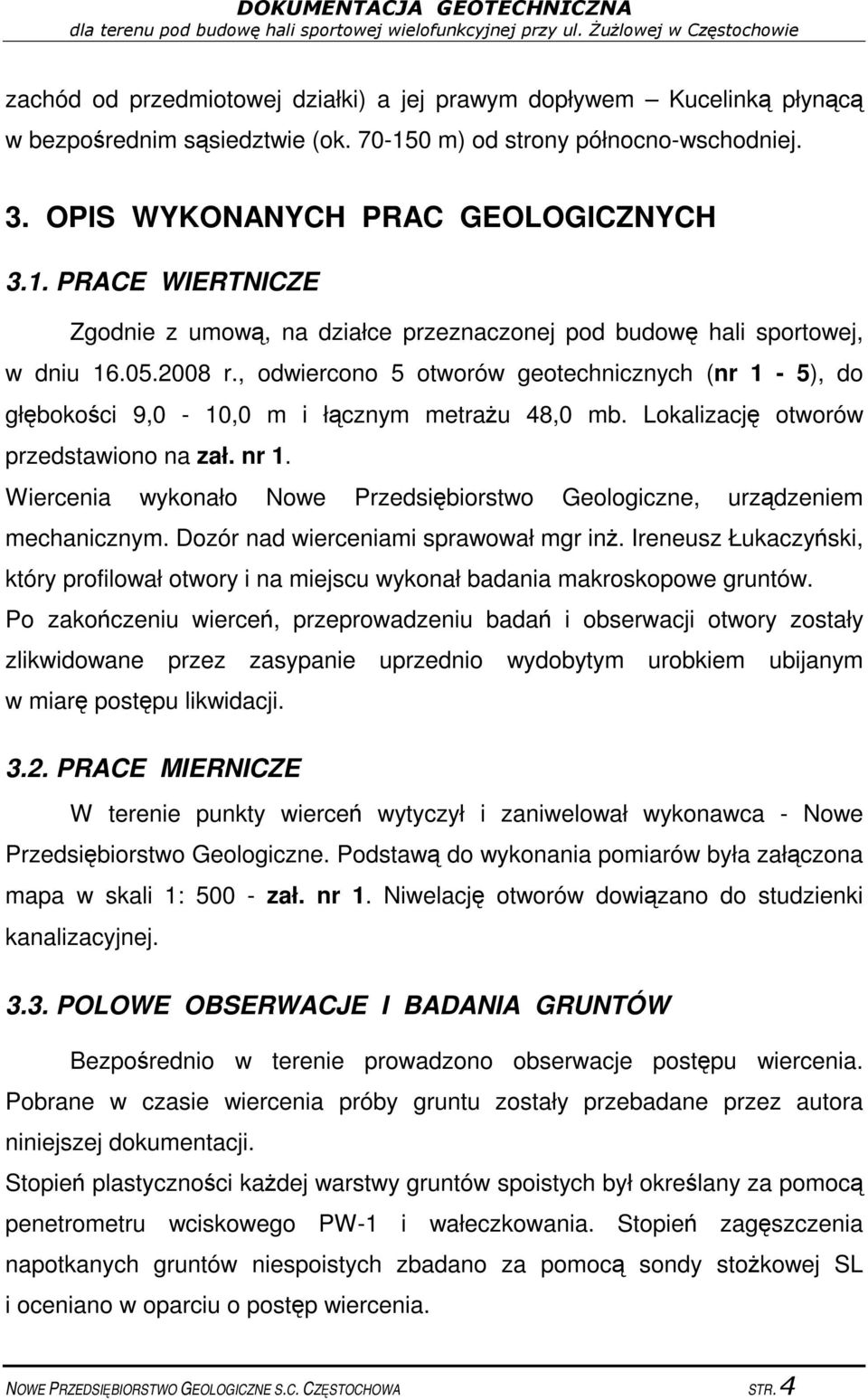 Wiercenia wykonało Nowe Przedsibiorstwo Geologiczne, urzdzeniem mechanicznym. Dozór nad wierceniami sprawował mgr in.