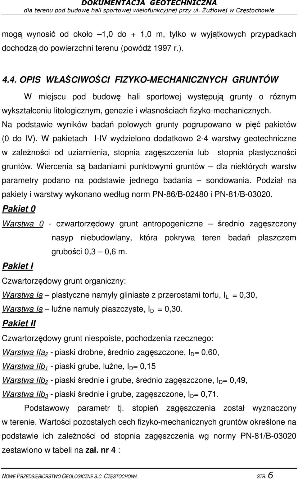 Na podstawie wyników bada polowych grunty pogrupowano w pi pakietów (0 do IV).