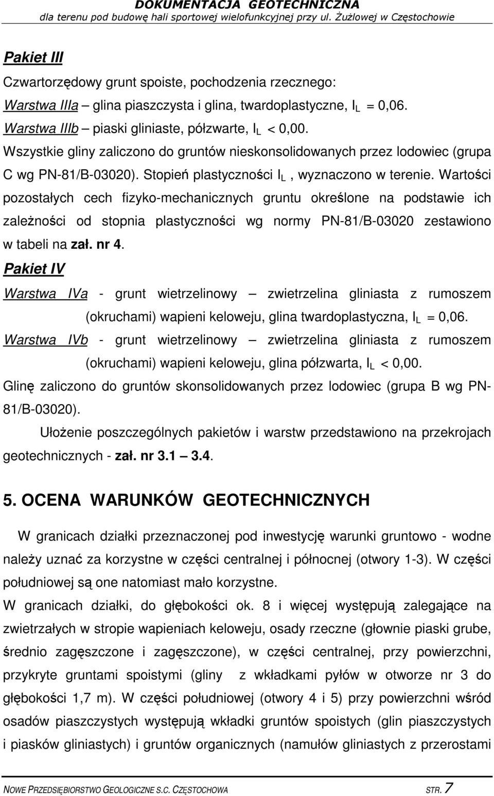 Wartoci pozostałych cech fizyko-mechanicznych gruntu okrelone na podstawie ich zalenoci od stopnia plastycznoci wg normy PN-81/B-03020 zestawiono w tabeli na zał. nr 4.