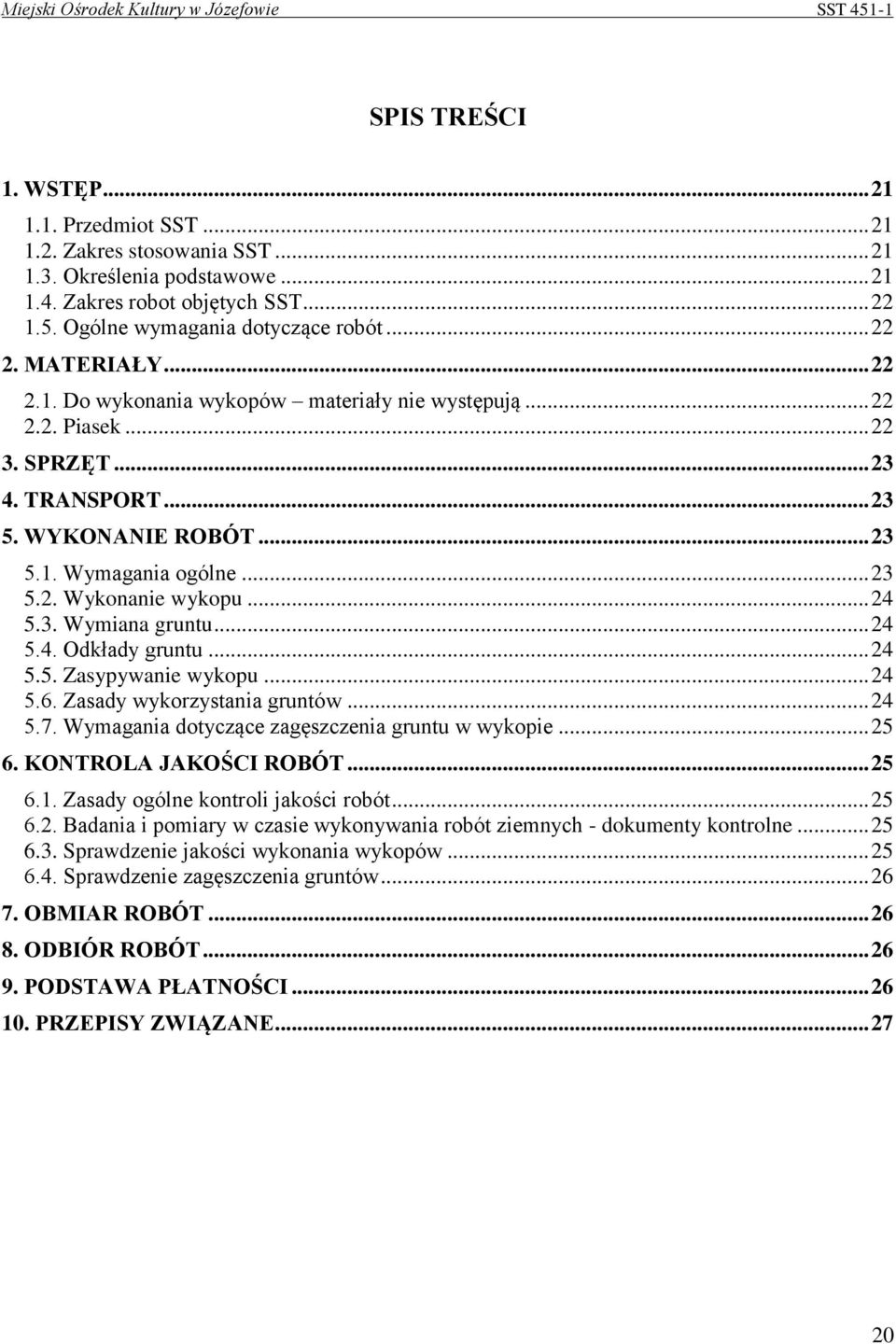 .. 24 5.3. Wymiana gruntu... 24 5.4. Odkłady gruntu... 24 5.5. Zasypywanie wykopu... 24 5.6. Zasady wykorzystania gruntów... 24 5.7. Wymagania dotyczące zagęszczenia gruntu w wykopie... 25 6.