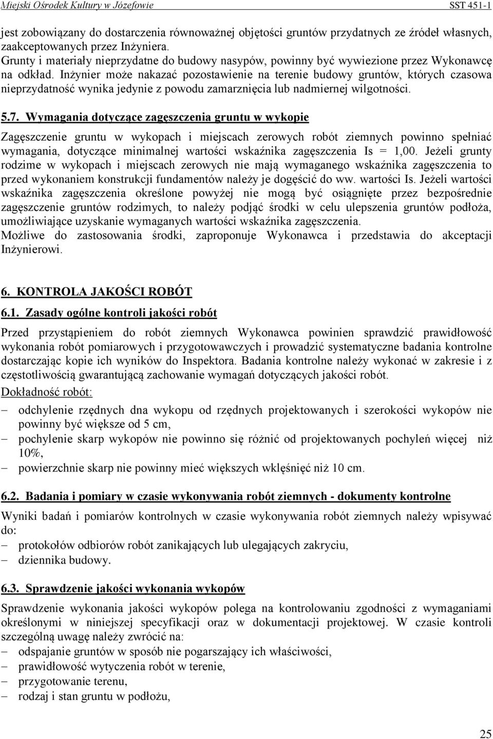 Inżynier może nakazać pozostawienie na terenie budowy gruntów, których czasowa nieprzydatność wynika jedynie z powodu zamarznięcia lub nadmiernej wilgotności. 5.7.