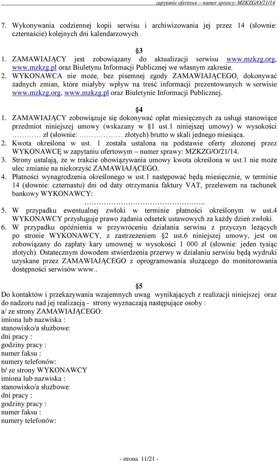 WYKONAWCA nie może, bez pisemnej zgody ZAMAWIAJĄCEGO, dokonywać żadnych zmian, które miałyby wpływ na treść informacji prezentowanych w serwisie www.mzkzg.org, www.mzkzg.pl oraz Biuletynie Informacji Publicznej.