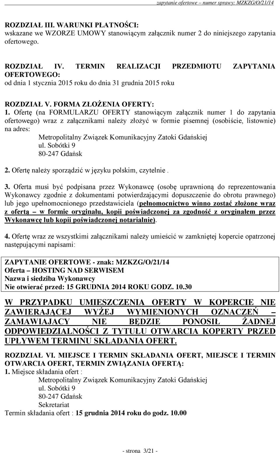 Ofertę (na FORMULARZU OFERTY stanowiącym załącznik numer 1 do zapytania ofertowego) wraz z załącznikami należy złożyć w formie pisemnej (osobiście, listownie) na adres: Metropolitalny Związek