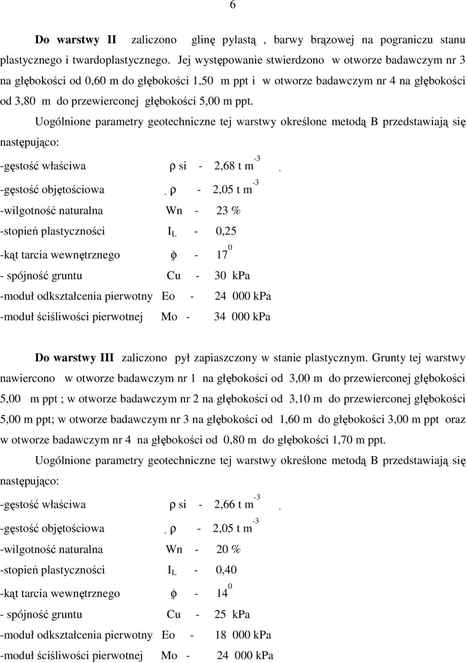 Uogólnione parametry geotechniczne tej warstwy określone metodą B przedstawiają się następująco: -gęstość właściwa ρ si - 2,68 t m -3 -gęstość objętościowa ρ - 2,05 t m -3 -wilgotność naturalna Wn -