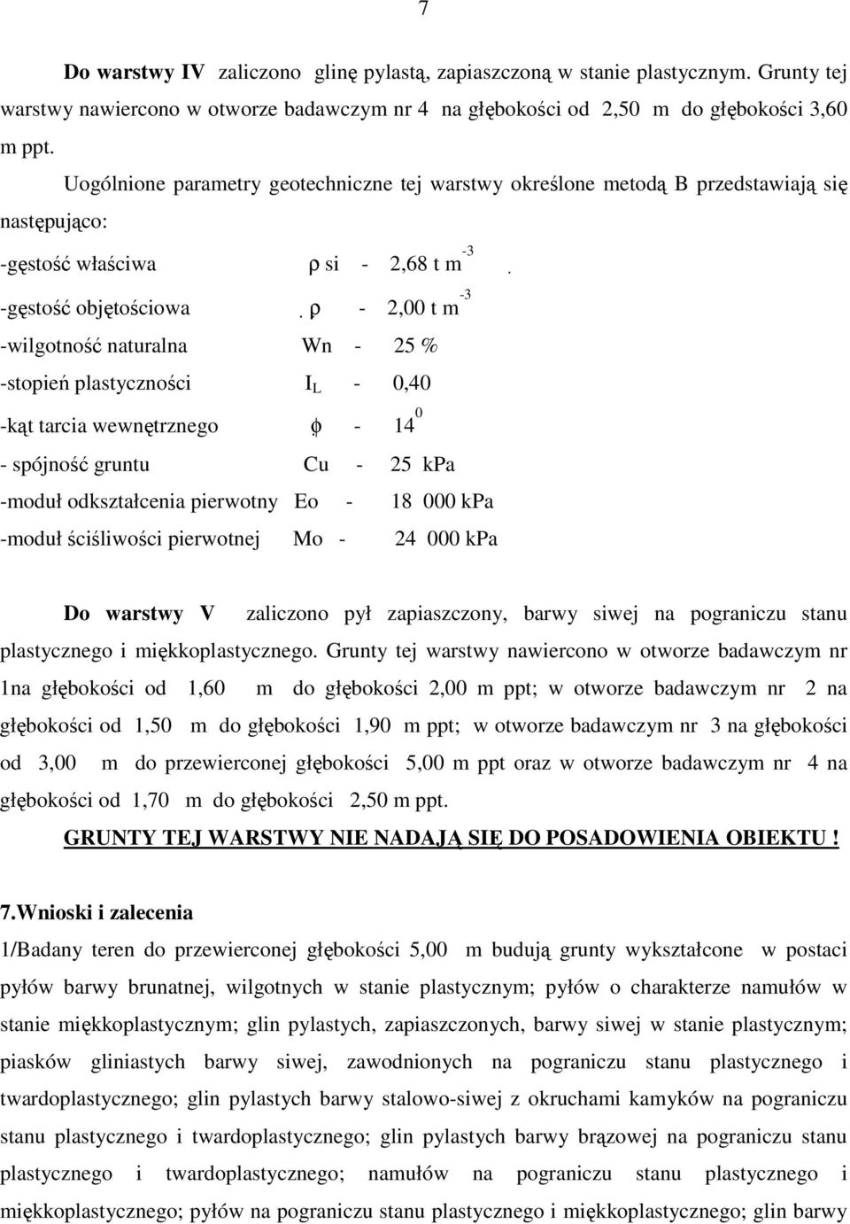 25 % -stopień plastyczności I L - 0,40 -kąt tarcia wewnętrznego φ - 14 0 - spójność gruntu Cu - 25 kpa -moduł odkształcenia pierwotny Eo - 18 000 kpa -moduł ściśliwości pierwotnej Mo - 24 000 kpa Do