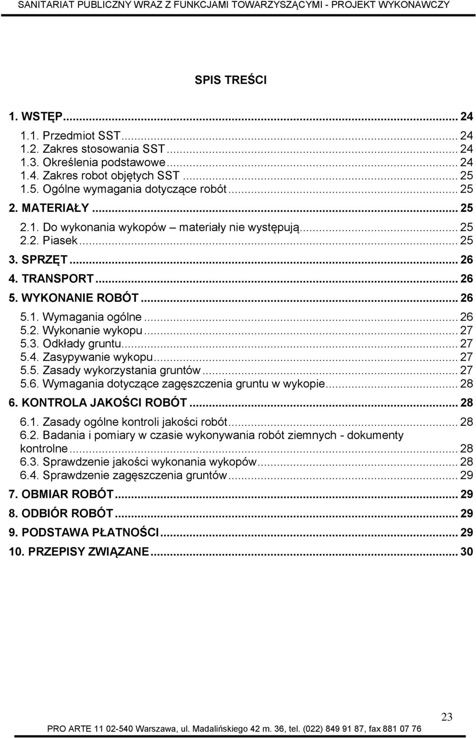 .. 27 5.3. Odkłady gruntu... 27 5.4. Zasypywanie wykopu... 27 5.5. Zasady wykorzystania gruntów... 27 5.6. Wymagania dotyczące zagęszczenia gruntu w wykopie... 28 6. KONTROLA JAKOŚCI ROBÓT... 28 6.1.