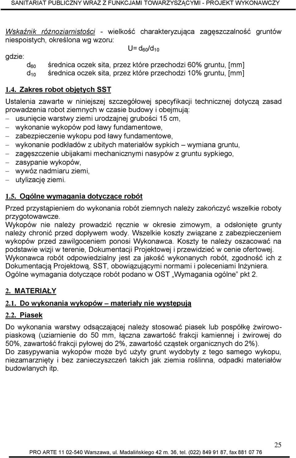 Zakres robot objętych SST Ustalenia zawarte w niniejszej szczegółowej specyfikacji technicznej dotyczą zasad prowadzenia robot ziemnych w czasie budowy i obejmują: usunięcie warstwy ziemi urodzajnej