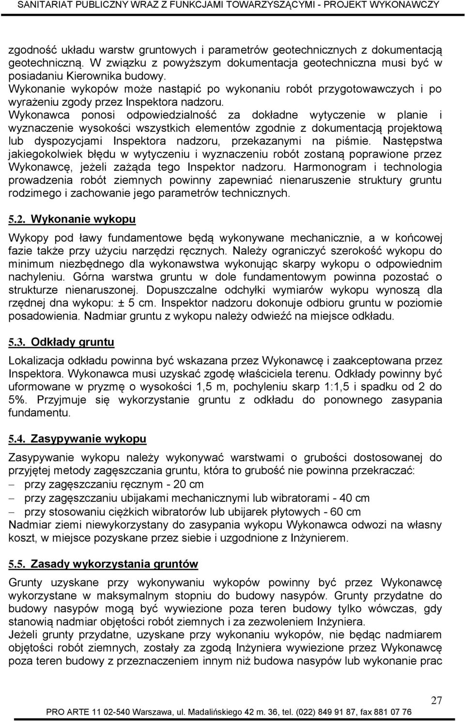 Wykonawca ponosi odpowiedzialność za dokładne wytyczenie w planie i wyznaczenie wysokości wszystkich elementów zgodnie z dokumentacją projektową lub dyspozycjami Inspektora nadzoru, przekazanymi na