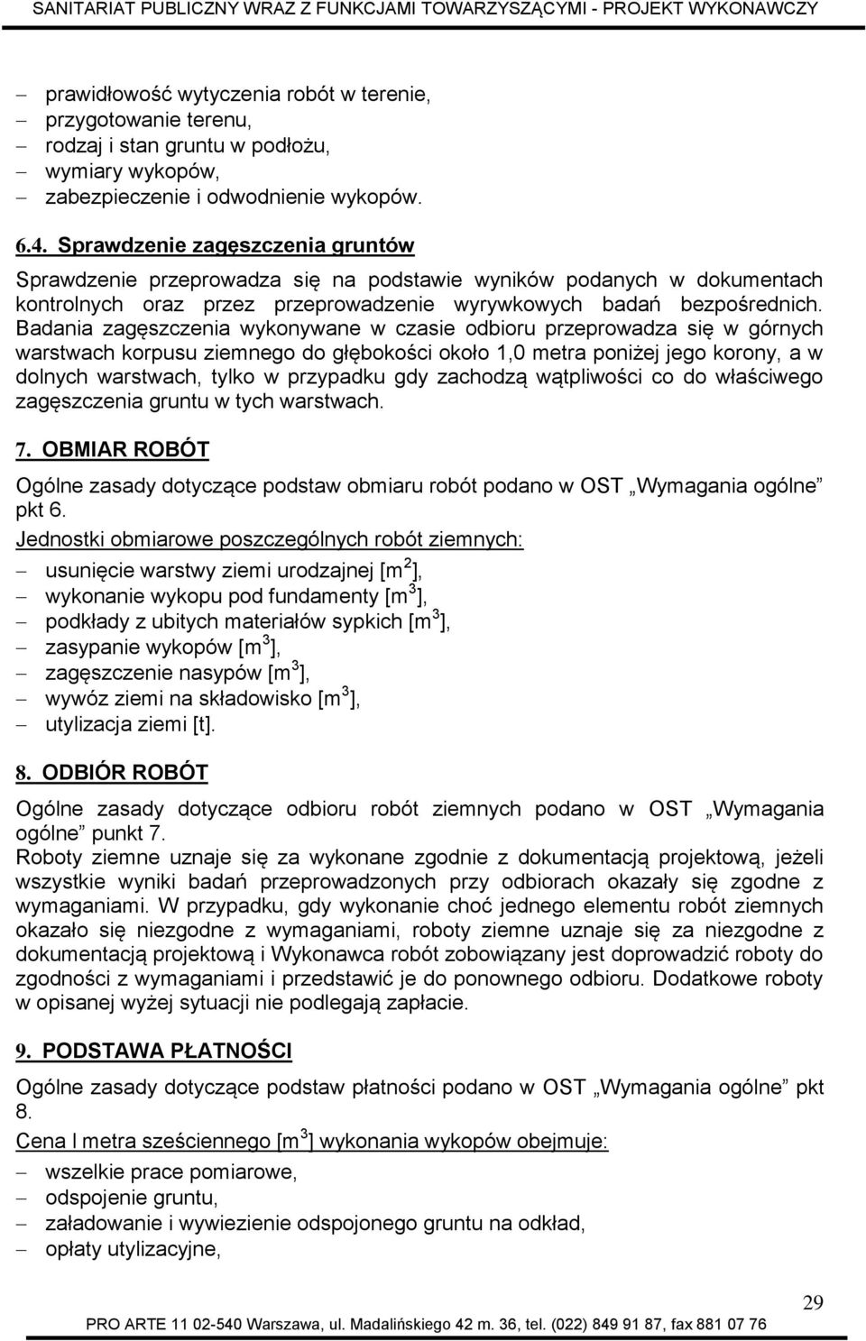 Badania zagęszczenia wykonywane w czasie odbioru przeprowadza się w górnych warstwach korpusu ziemnego do głębokości około 1,0 metra poniżej jego korony, a w dolnych warstwach, tylko w przypadku gdy