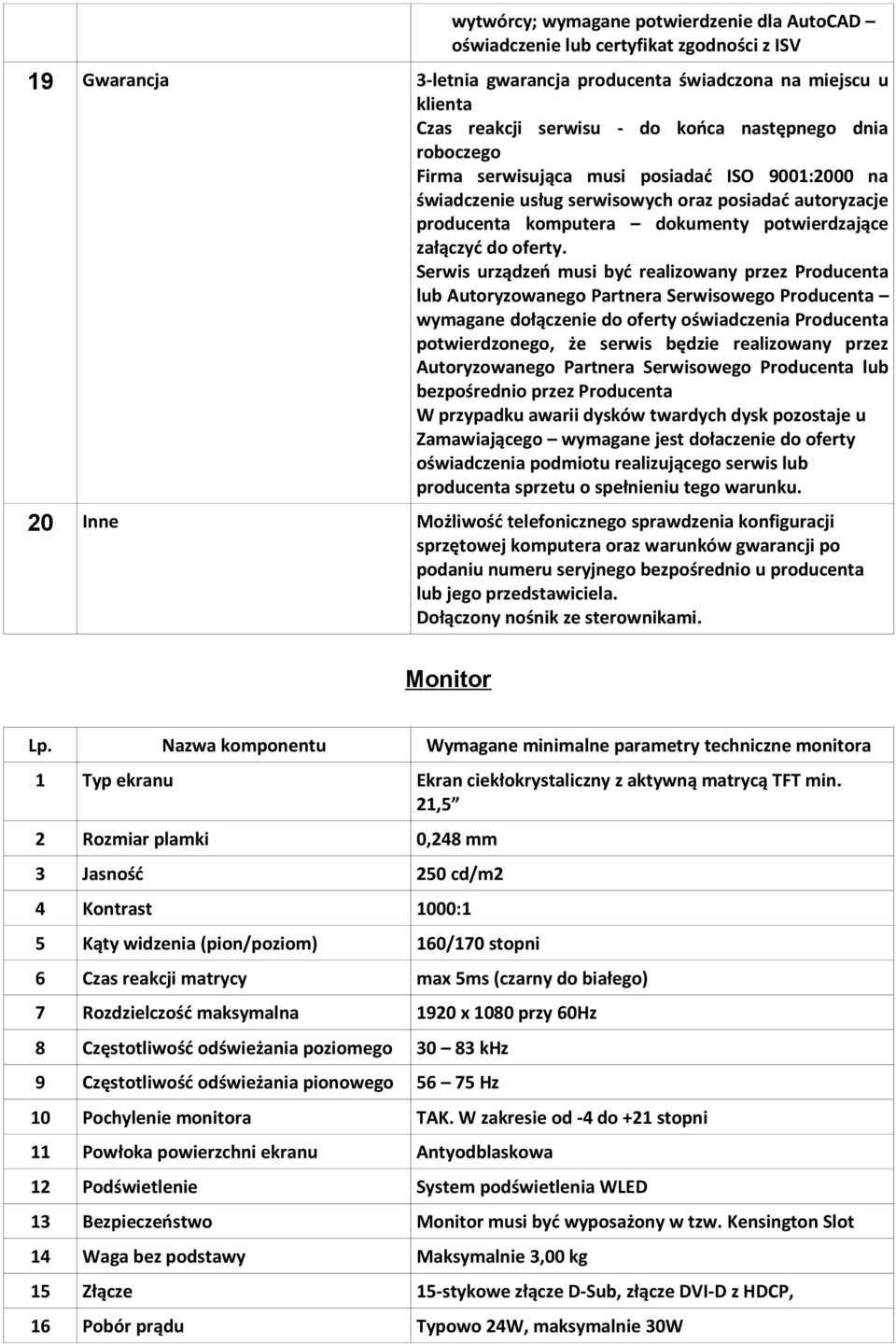 Serwis urządzeń musi być realizowany przez Producenta lub Autoryzowanego Partnera Serwisowego Producenta wymagane dołączenie do oferty oświadczenia Producenta potwierdzonego, że serwis będzie