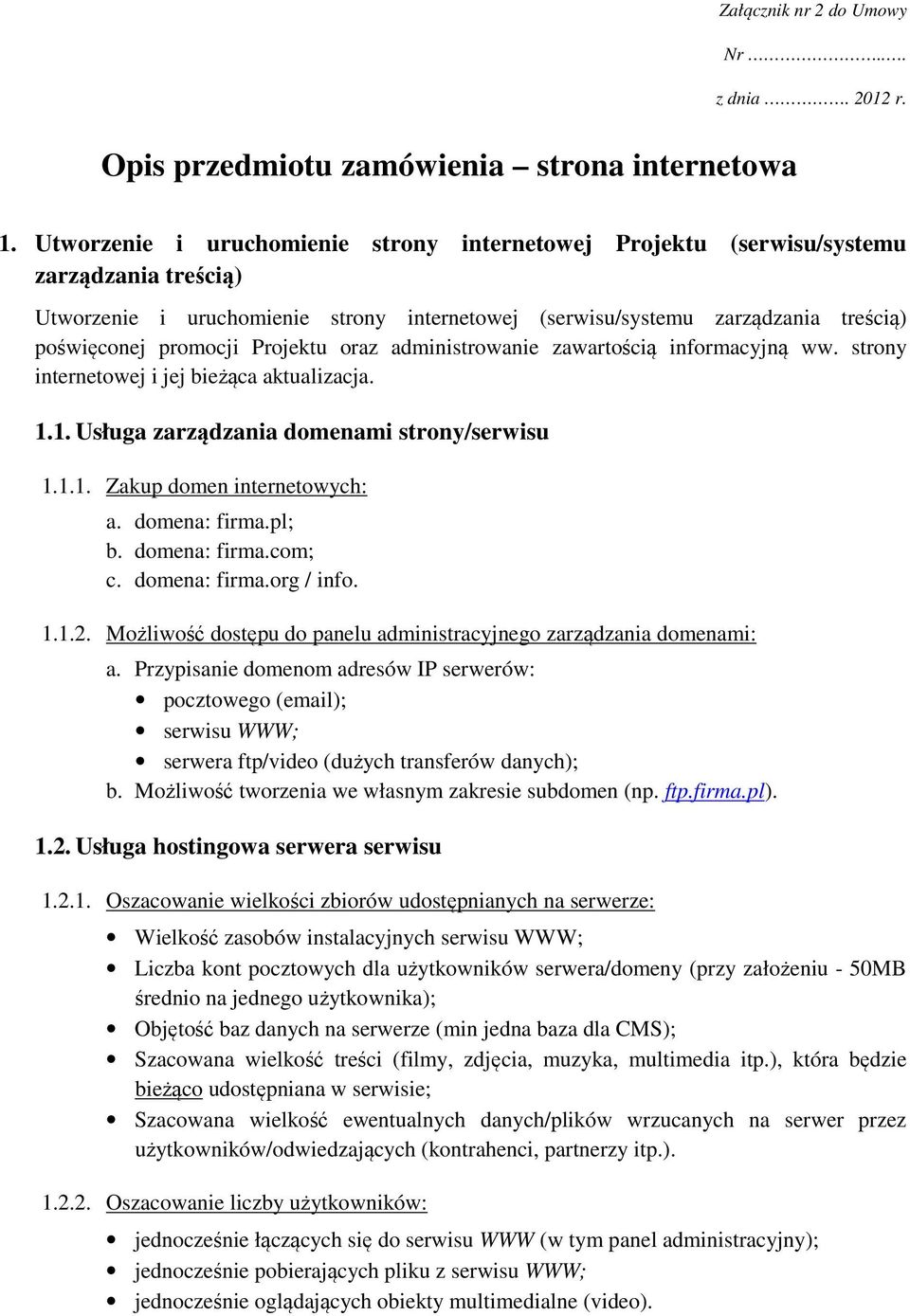Projektu oraz administrowanie zawartością informacyjną ww. strony internetowej i jej bieżąca aktualizacja. 1.1. Usługa zarządzania domenami strony/serwisu 1.1.1. Zakup domen internetowych: a.
