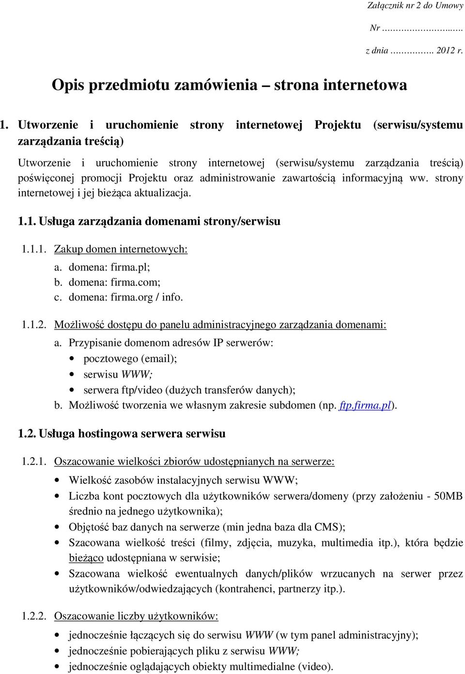 Projektu oraz administrowanie zawartością informacyjną ww. strony internetowej i jej bieżąca aktualizacja. 1.1. Usługa zarządzania domenami strony/serwisu 1.1.1. Zakup domen internetowych: a.