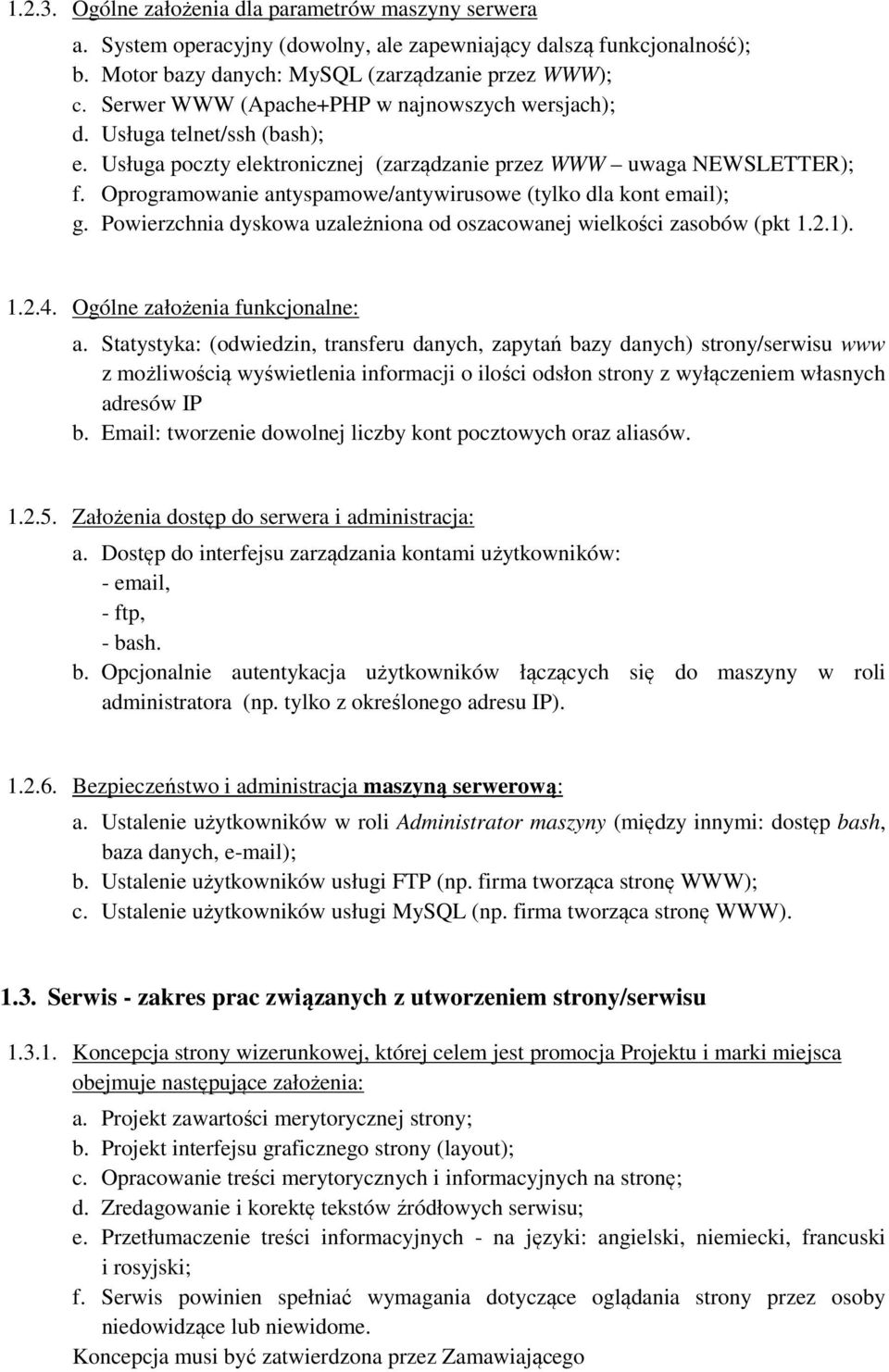 Oprogramowanie antyspamowe/antywirusowe (tylko dla kont email); g. Powierzchnia dyskowa uzależniona od oszacowanej wielkości zasobów (pkt 1.2.1). 1.2.4. Ogólne założenia funkcjonalne: a.