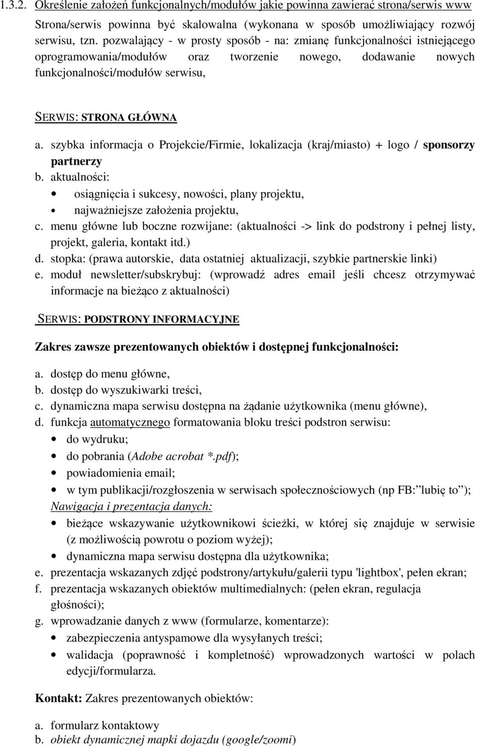 szybka informacja o Projekcie/Firmie, lokalizacja (kraj/miasto) + logo / sponsorzy partnerzy b. aktualności: osiągnięcia i sukcesy, nowości, plany projektu, najważniejsze założenia projektu, c.