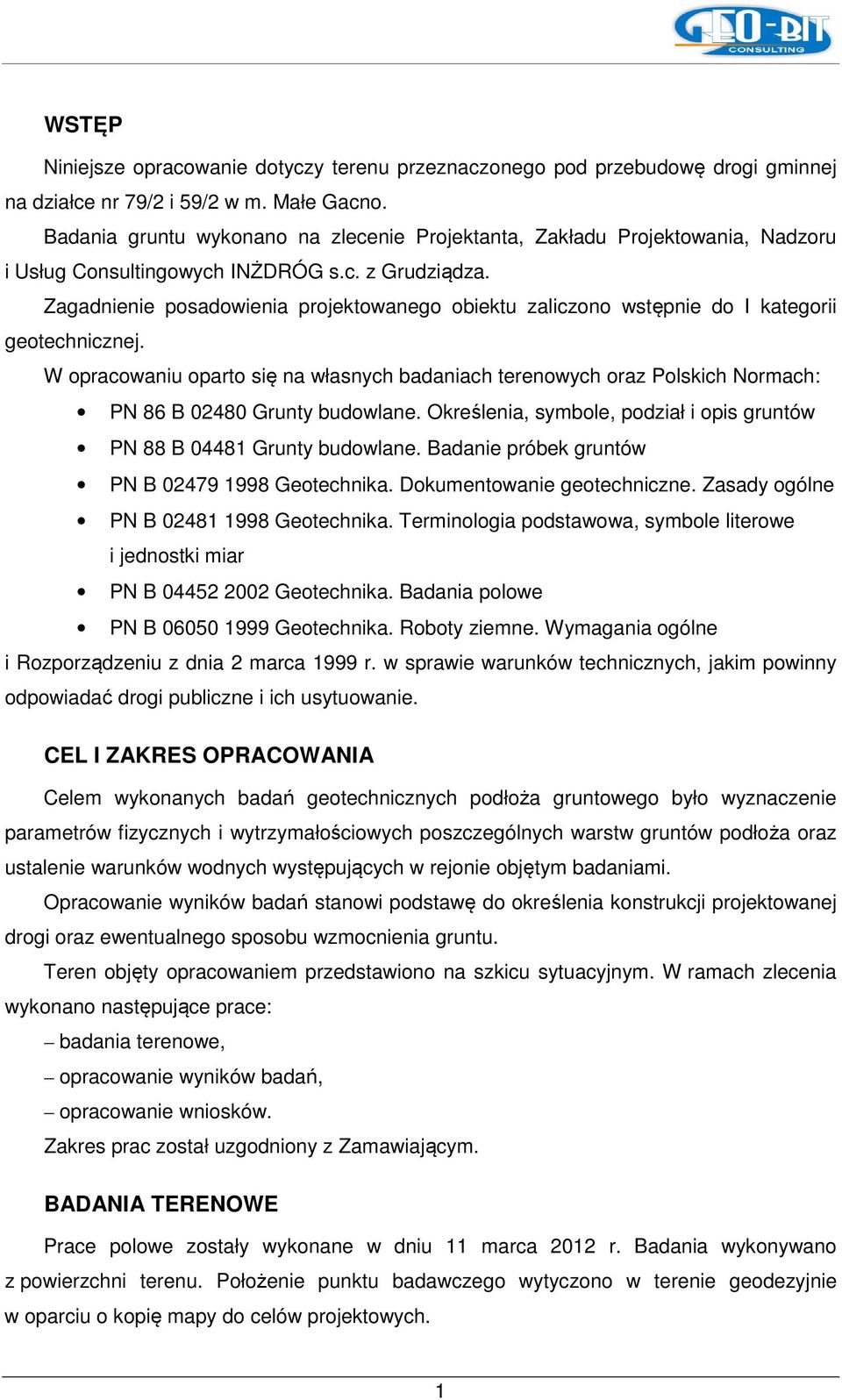 Zagadnienie posadowienia projektowanego obiektu zaliczono wstępnie do I kategorii geotechnicznej.