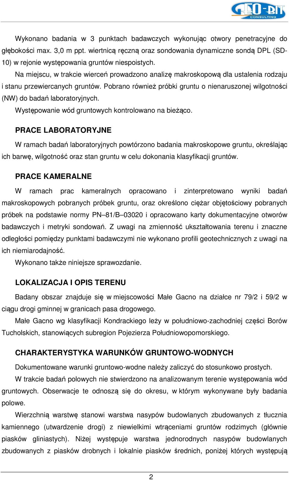 Na miejscu, w trakcie wierceń prowadzono analizę makroskopową dla ustalenia rodzaju i stanu przewiercanych gruntów.