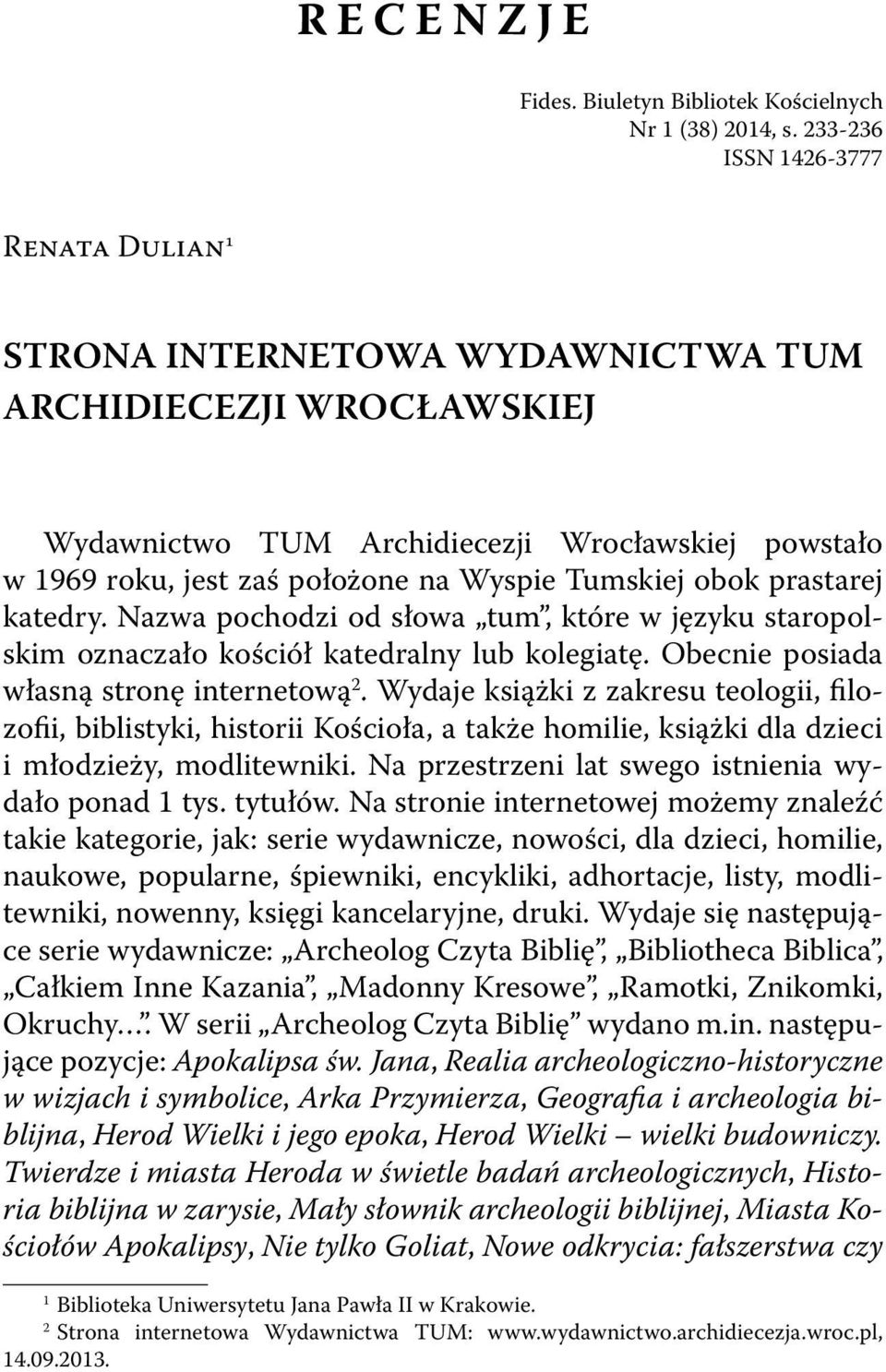 Tumskiej obok prastarej katedry. Nazwa pochodzi od słowa tum, które w języku staropolskim oznaczało kościół katedralny lub kolegiatę. Obecnie posiada własną stronę internetową 2.