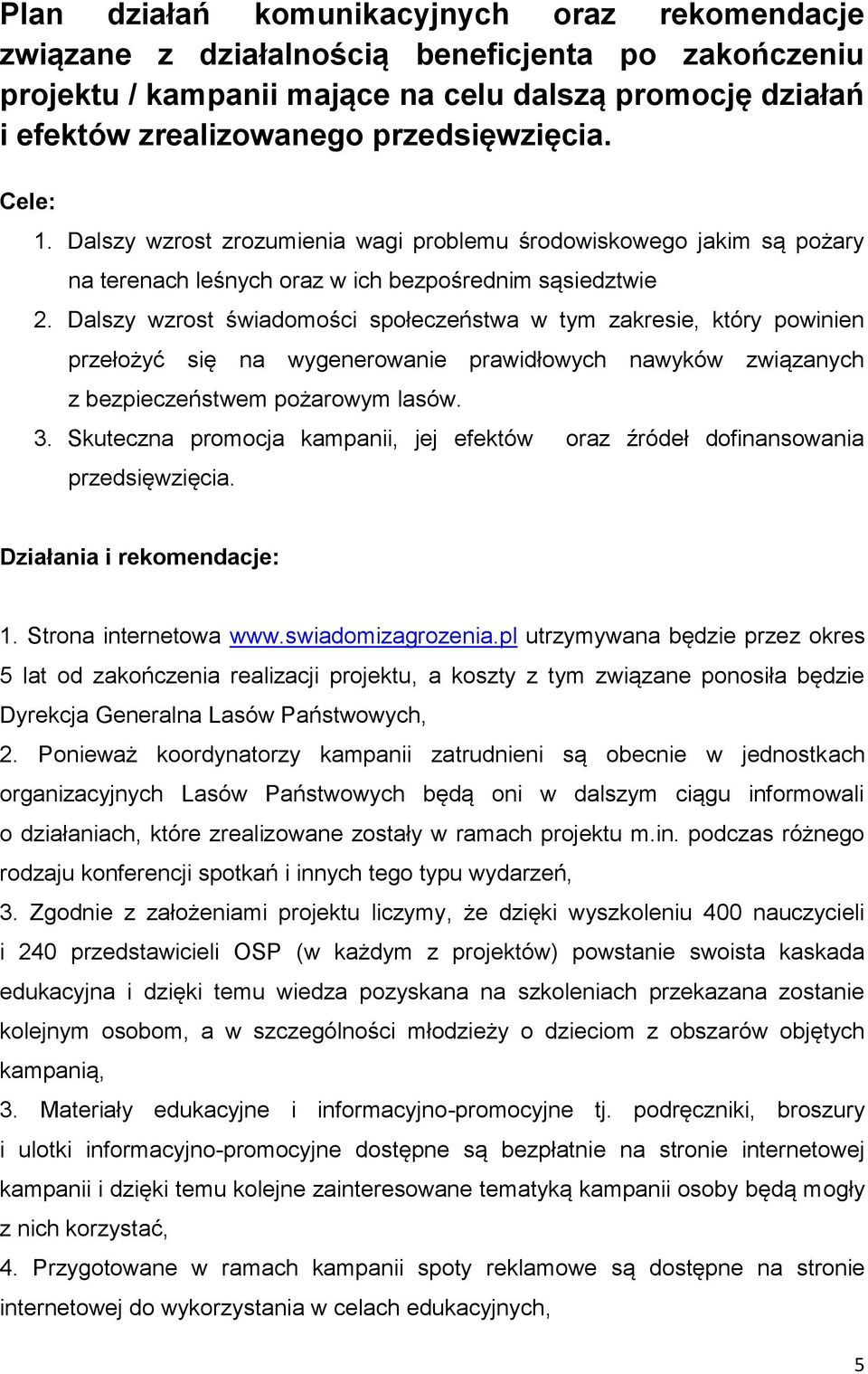 Dalszy wzrost świadomości społeczeństwa w tym zakresie, który powinien przełożyć się na wygenerowanie prawidłowych nawyków związanych z bezpieczeństwem pożarowym lasów. 3.