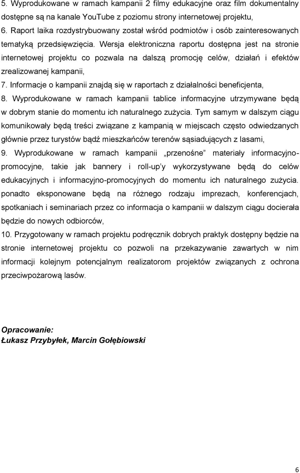 Wersja elektroniczna raportu dostępna jest na stronie internetowej projektu co pozwala na dalszą promocję celów, działań i efektów zrealizowanej kampanii, 7.