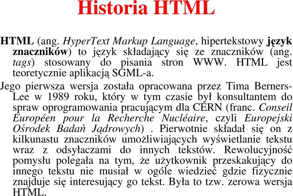 Jego pierwsza wersja została opracowana przez Tima Berners- Lee w 1989 roku, który w tym czasie był konsultantem do spraw oprogramowania pracującym dla CERN (franc.