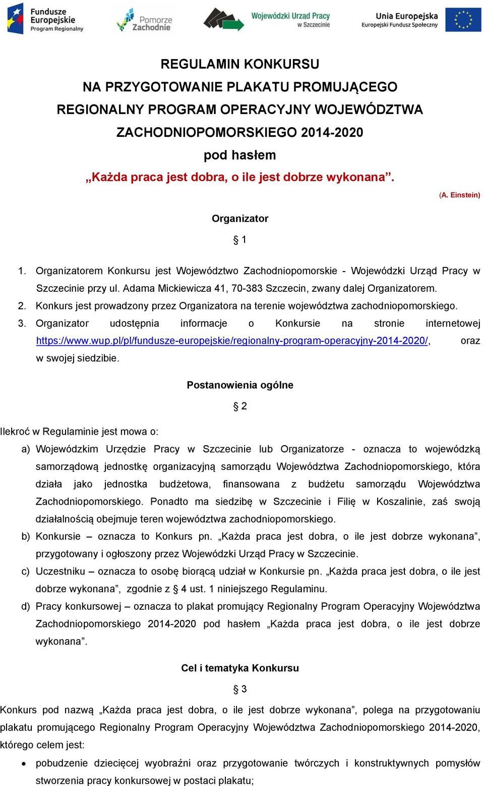 2. Konkurs jest prowadzony przez Organizatora na terenie województwa zachodniopomorskiego. 3. Organizator udostępnia informacje o Konkursie na stronie internetowej https://www.wup.