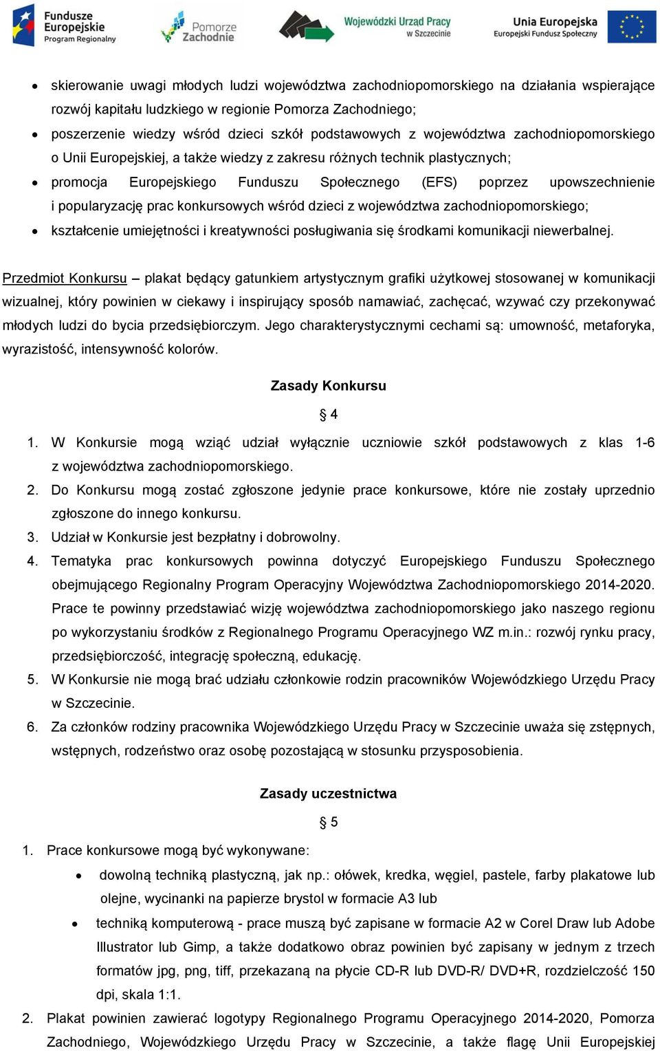 popularyzację prac konkursowych wśród dzieci z województwa zachodniopomorskiego; kształcenie umiejętności i kreatywności posługiwania się środkami komunikacji niewerbalnej.