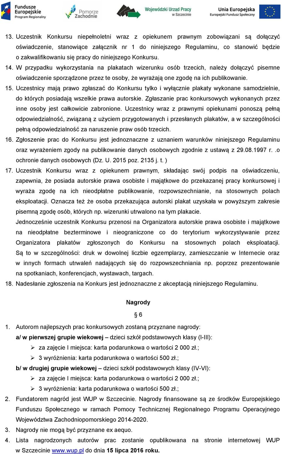 W przypadku wykorzystania na plakatach wizerunku osób trzecich, należy dołączyć pisemne oświadczenie sporządzone przez te osoby, że wyrażają one zgodę na ich publikowanie. 15.