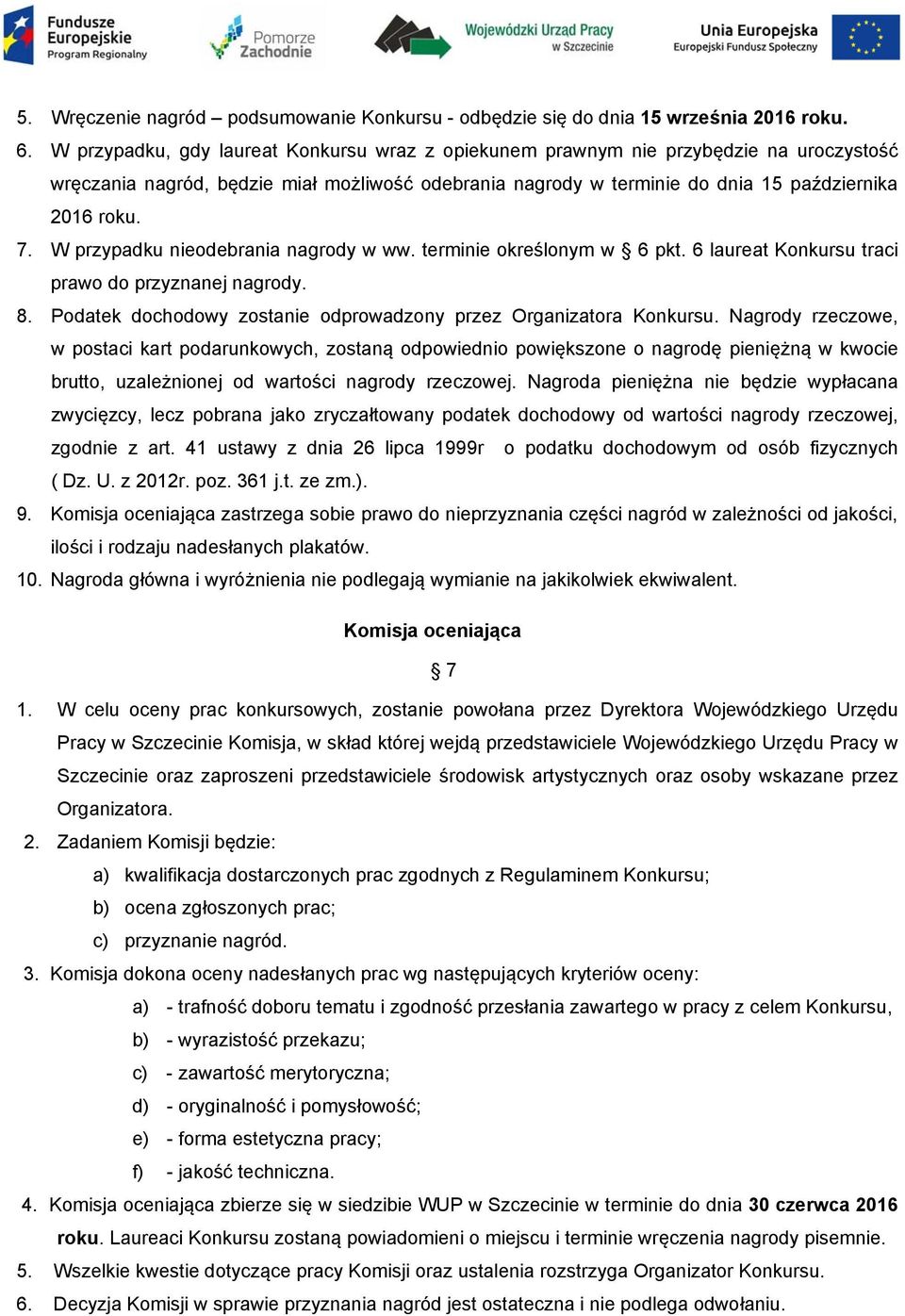 W przypadku nieodebrania nagrody w ww. terminie określonym w 6 pkt. 6 laureat Konkursu traci prawo do przyznanej nagrody. 8. Podatek dochodowy zostanie odprowadzony przez Organizatora Konkursu.